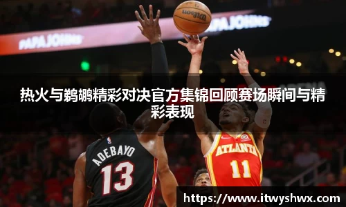 热火与鹈鹕精彩对决官方集锦回顾赛场瞬间与精彩表现